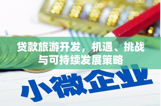 镇远贷款旅游开发，机遇、挑战与可持续发展策略
