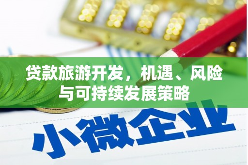 镇远贷款旅游开发，机遇、风险与可持续发展策略