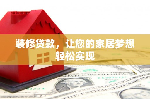 镇远装修贷款，让您的家居梦想轻松实现