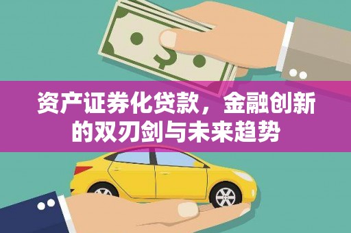 镇远资产证券化贷款，金融创新的双刃剑与未来趋势