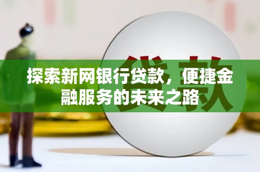 镇远探索新网银行贷款，便捷金融服务的未来之路