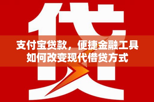 镇远支付宝贷款，便捷金融工具如何改变现代借贷方式