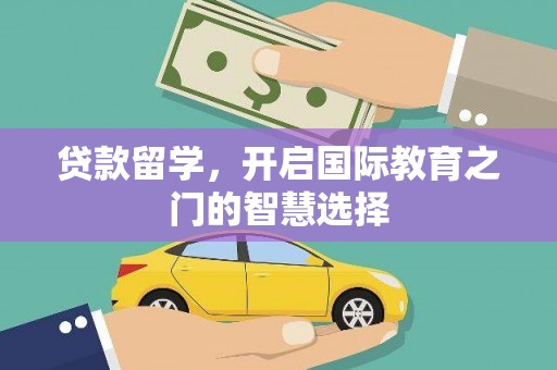 镇远贷款留学，开启国际教育之门的智慧选择