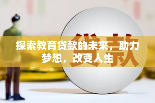 镇远探索教育贷款的未来，助力梦想，改变人生