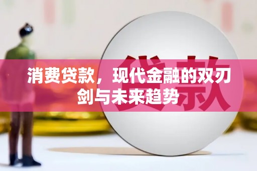 镇远消费贷款，现代金融的双刃剑与未来趋势