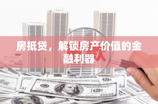 镇远房抵贷，解锁房产价值的金融利器
