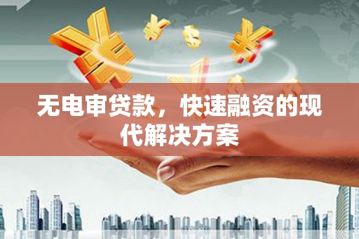 镇远无电审贷款，快速融资的现代解决方案
