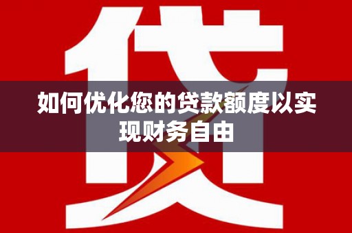镇远如何优化您的贷款额度以实现财务自由
