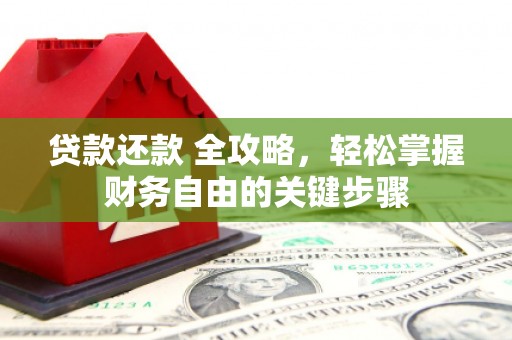 镇远贷款还款 全攻略，轻松掌握财务自由的关键步骤