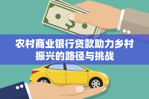 镇远农村商业银行贷款助力乡村振兴的路径与挑战