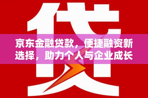 镇远京东金融贷款，便捷融资新选择，助力个人与企业成长