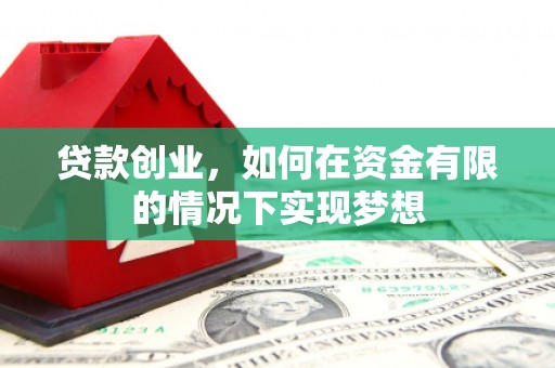 镇远贷款创业，如何在资金有限的情况下实现梦想