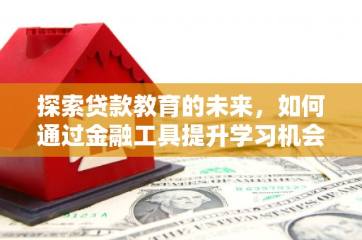 镇远探索贷款教育的未来，如何通过金融工具提升学习机会