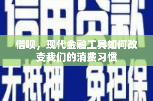 镇远借呗，现代金融工具如何改变我们的消费习惯