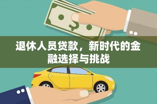 镇远退休人员贷款，新时代的金融选择与挑战