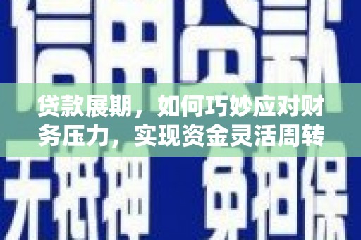镇远贷款展期，如何巧妙应对财务压力，实现资金灵活周转