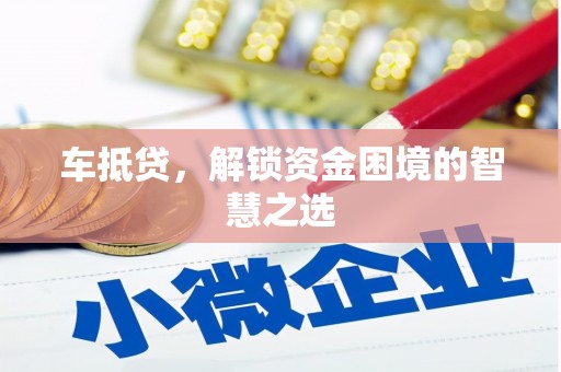 镇远车抵贷，解锁资金困境的智慧之选