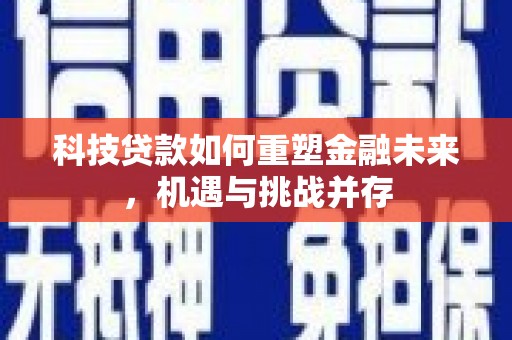 镇远科技贷款如何重塑金融未来，机遇与挑战并存