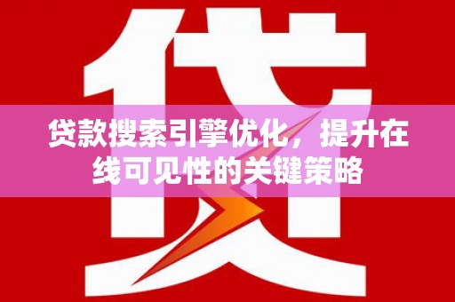 镇远贷款搜索引擎优化，提升在线可见性的关键策略