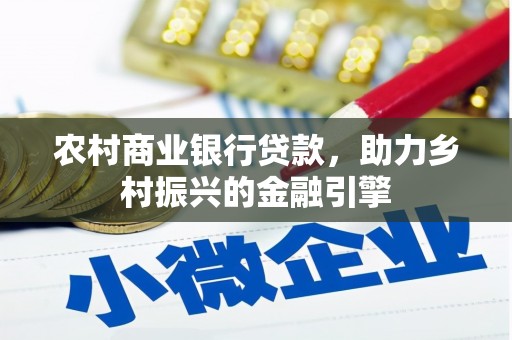 镇远农村商业银行贷款，助力乡村振兴的金融引擎