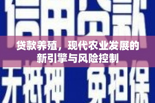 镇远贷款养殖，现代农业发展的新引擎与风险控制