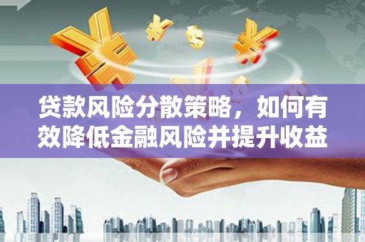 镇远贷款风险分散策略，如何有效降低金融风险并提升收益