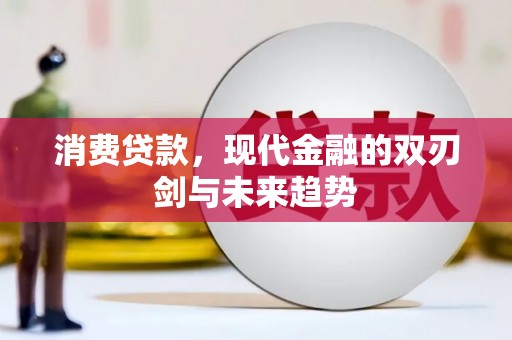 镇远消费贷款，现代金融的双刃剑与未来趋势