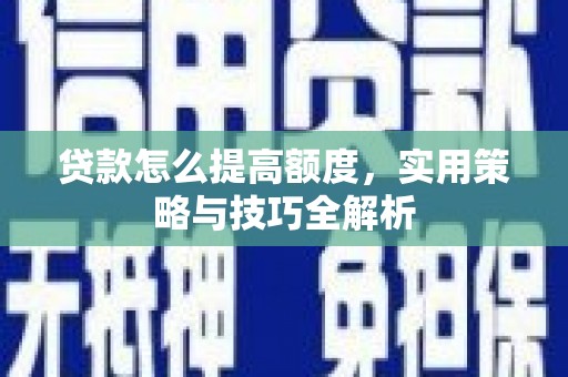 镇远贷款怎么提高额度，实用策略与技巧全解析