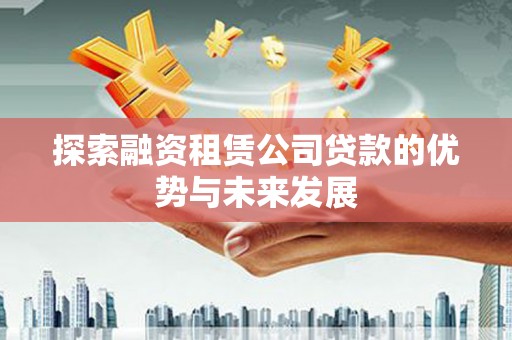 镇远探索融资租赁公司贷款的优势与未来发展
