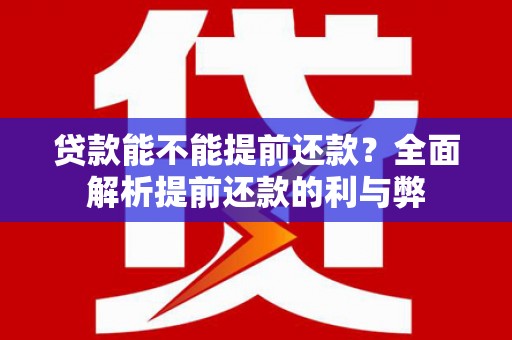 镇远贷款能不能提前还款？全面解析提前还款的利与弊