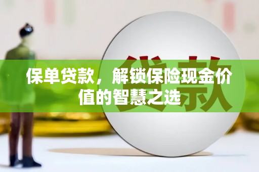 镇远保单贷款，解锁保险现金价值的智慧之选