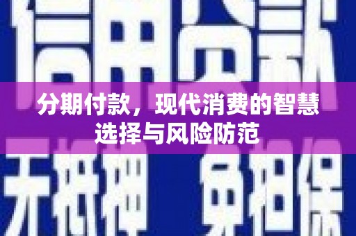 镇远分期付款，现代消费的智慧选择与风险防范