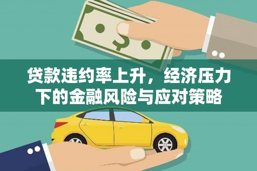 镇远贷款违约率上升，经济压力下的金融风险与应对策略