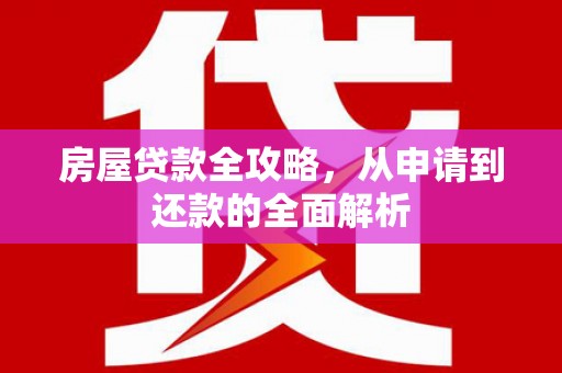 镇远房屋贷款全攻略，从申请到还款的全面解析