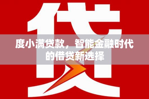 镇远度小满贷款，智能金融时代的借贷新选择