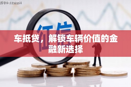 镇远车抵贷，解锁车辆价值的金融新选择