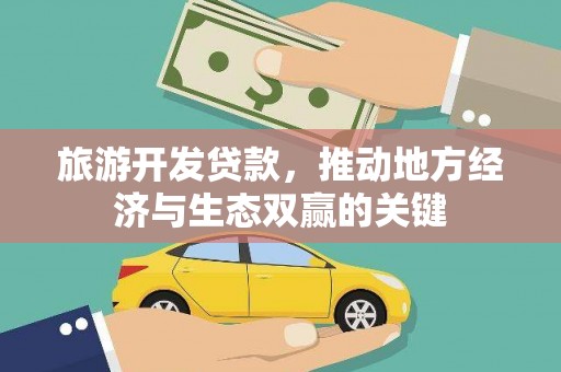 镇远旅游开发贷款，推动地方经济与生态双赢的关键
