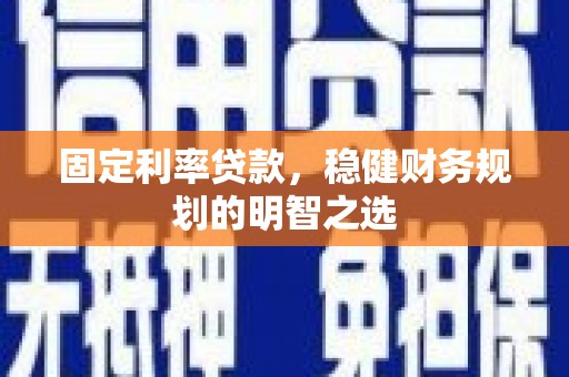 镇远固定利率贷款，稳健财务规划的明智之选