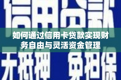 镇远如何通过信用卡贷款实现财务自由与灵活资金管理