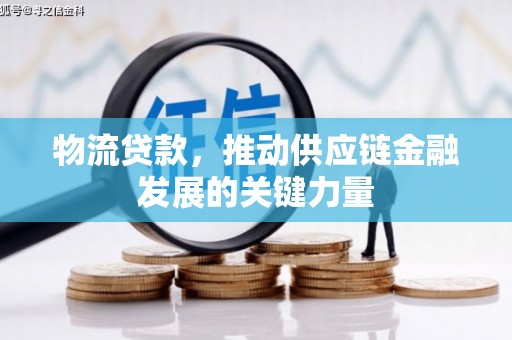 镇远物流贷款，推动供应链金融发展的关键力量