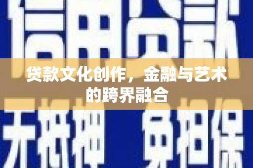 镇远贷款文化创作，金融与艺术的跨界融合
