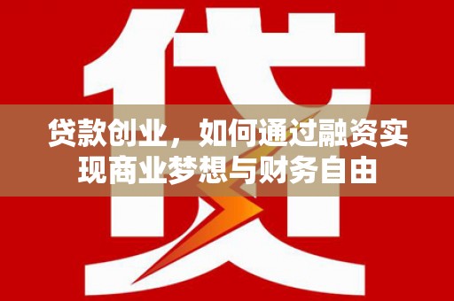 镇远贷款创业，如何通过融资实现商业梦想与财务自由