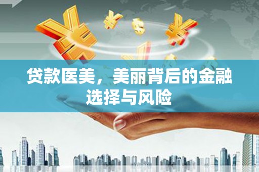 镇远贷款医美，美丽背后的金融选择与风险