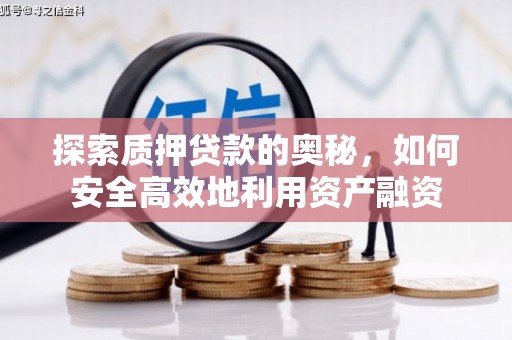 镇远探索质押贷款的奥秘，如何安全高效地利用资产融资