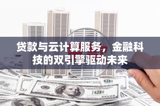 镇远贷款与云计算服务，金融科技的双引擎驱动未来