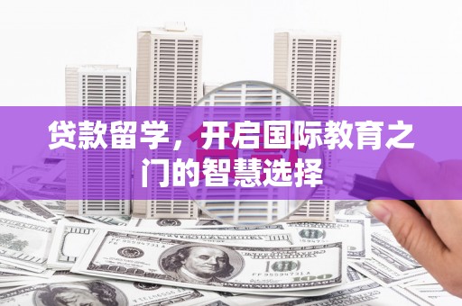 镇远贷款留学，开启国际教育之门的智慧选择