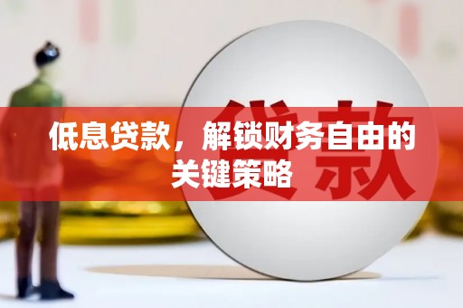 镇远低息贷款，解锁财务自由的关键策略