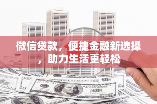 镇远微信贷款，便捷金融新选择，助力生活更轻松