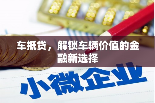 镇远车抵贷，解锁车辆价值的金融新选择