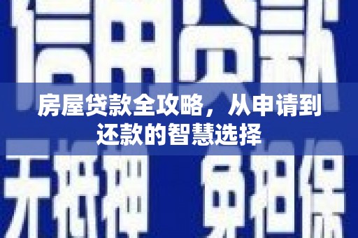 镇远房屋贷款全攻略，从申请到还款的智慧选择